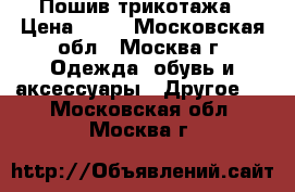 Пошив трикотажа › Цена ­ 50 - Московская обл., Москва г. Одежда, обувь и аксессуары » Другое   . Московская обл.,Москва г.